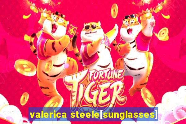 valerica steele[sunglasses]